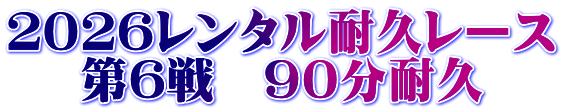 2026レンタル耐久レース 第6戦 90分耐久